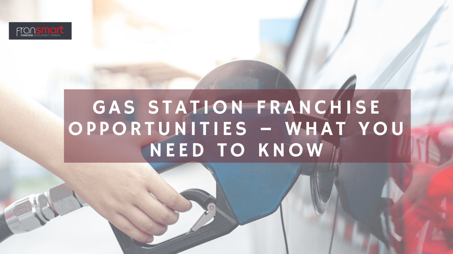 Gas Station Franchise Opportunities – What You Need To Know