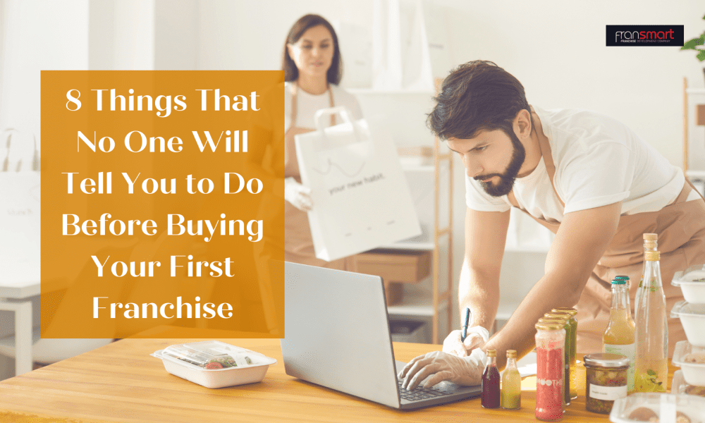 8 Things That No One Will Tell You to Do Before Buying Your First Franchise