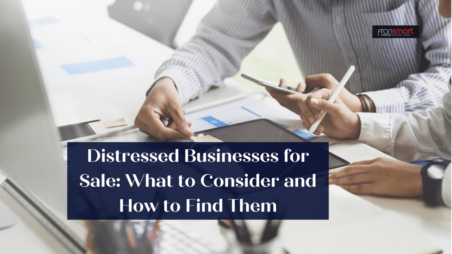 Distressed Businesses for Sale: What to Consider and How to Find Them