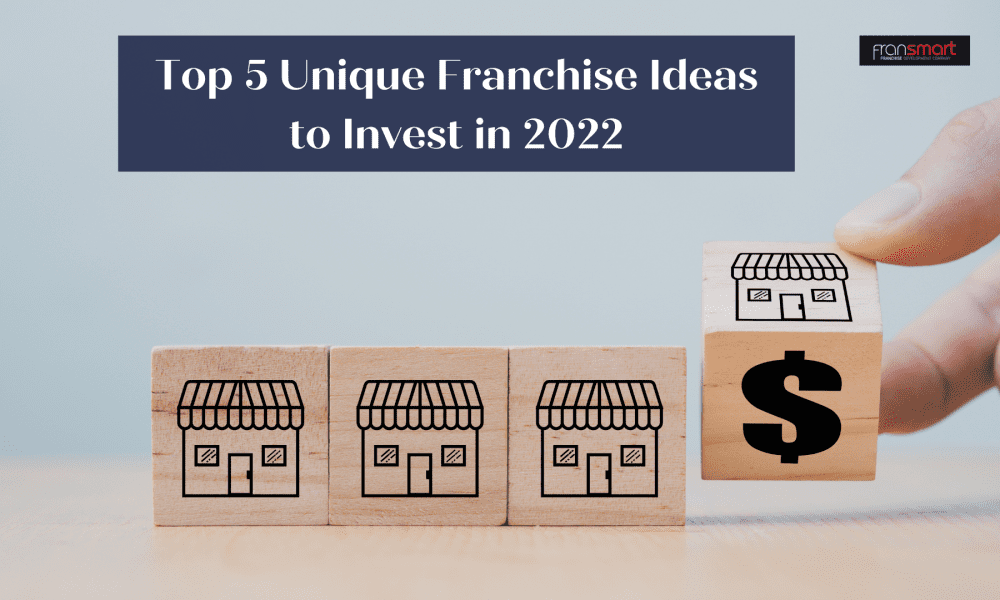 Top 5 Unique Franchise Ideas to Invest in 2022