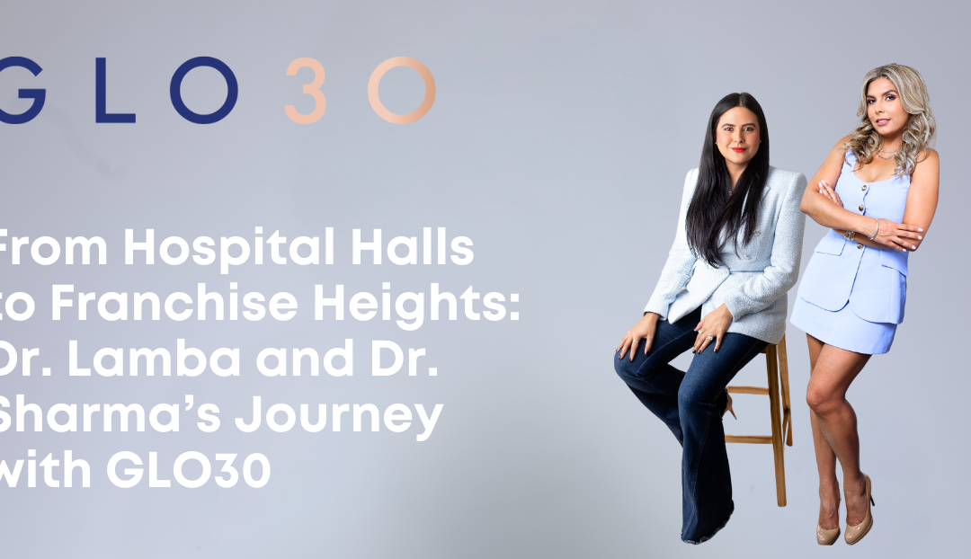 From Hospital Halls to Franchise Heights: Dr. Lamba and Dr. Sharma’s Journey with GLO30 