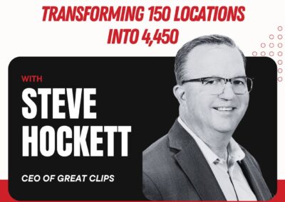 Episode 24: Creating Legacy Businesses in Franchising with Steve Hockett, CEO of Great Clips