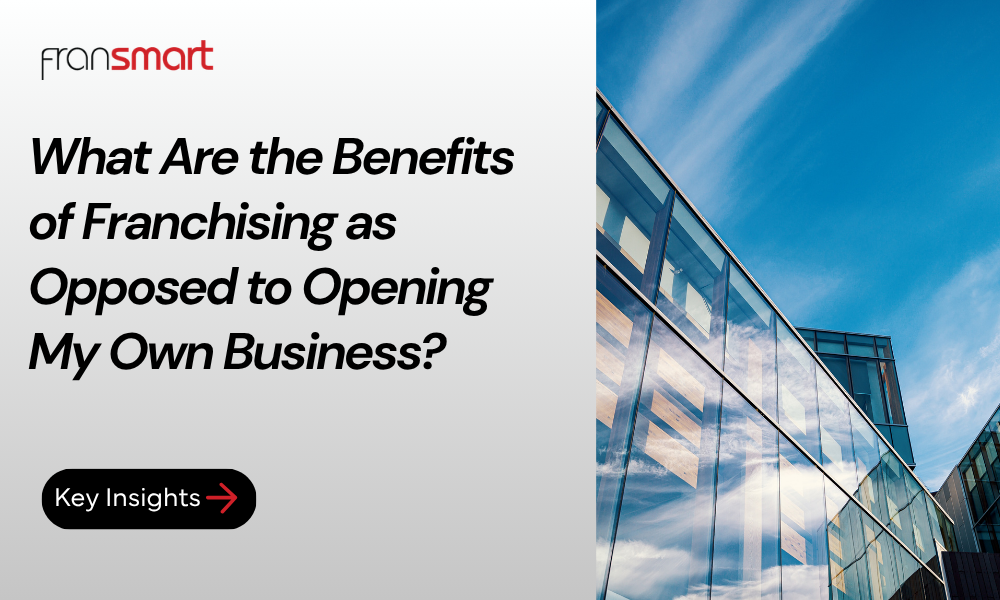 What Are the Benefits of Franchising as Opposed to Opening My Own Business?